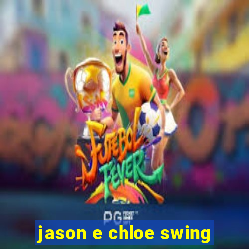 jason e chloe swing